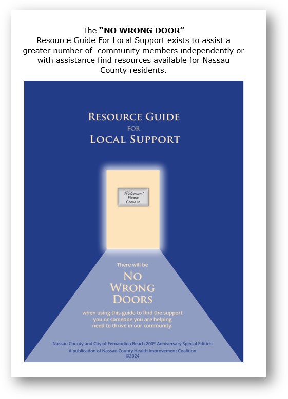 The "No Wrong Door" Resource Guide for local support exists to assist a greater number of community members independently or with assistance find resources available for Nassau County residents. There will be No Wrong Doors when using this guide to find the support you or someone you are helping need to thrive in the community.